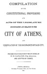 Compilation of the Constitutional Provisions and Acts of the Legislature Incorporating and Relating to the City of Athens, and Codification of the Ordinances of Said City (1881) by City of Athens