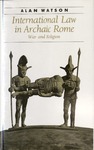 International Law in Archaic Rome: War and Religion by Alan Watson