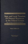 State and Local Taxation of Natural Resources in the Federal System: Legal, Economic and Political Perspectives by Walter Hellerstein