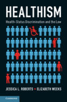 Healthism: Health-status Discrimination and the Law by Elizabeth Weeks and Jessica L. Roberts