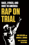 Rap on Trial: Race, Lyrics, and Guilt in America by Andrea L. Dennis and Erik Nielson