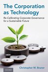 The Corporation as Technology: Re-Calibrating Corporate Governance for a Sustainable Future by Christopher Bruner
